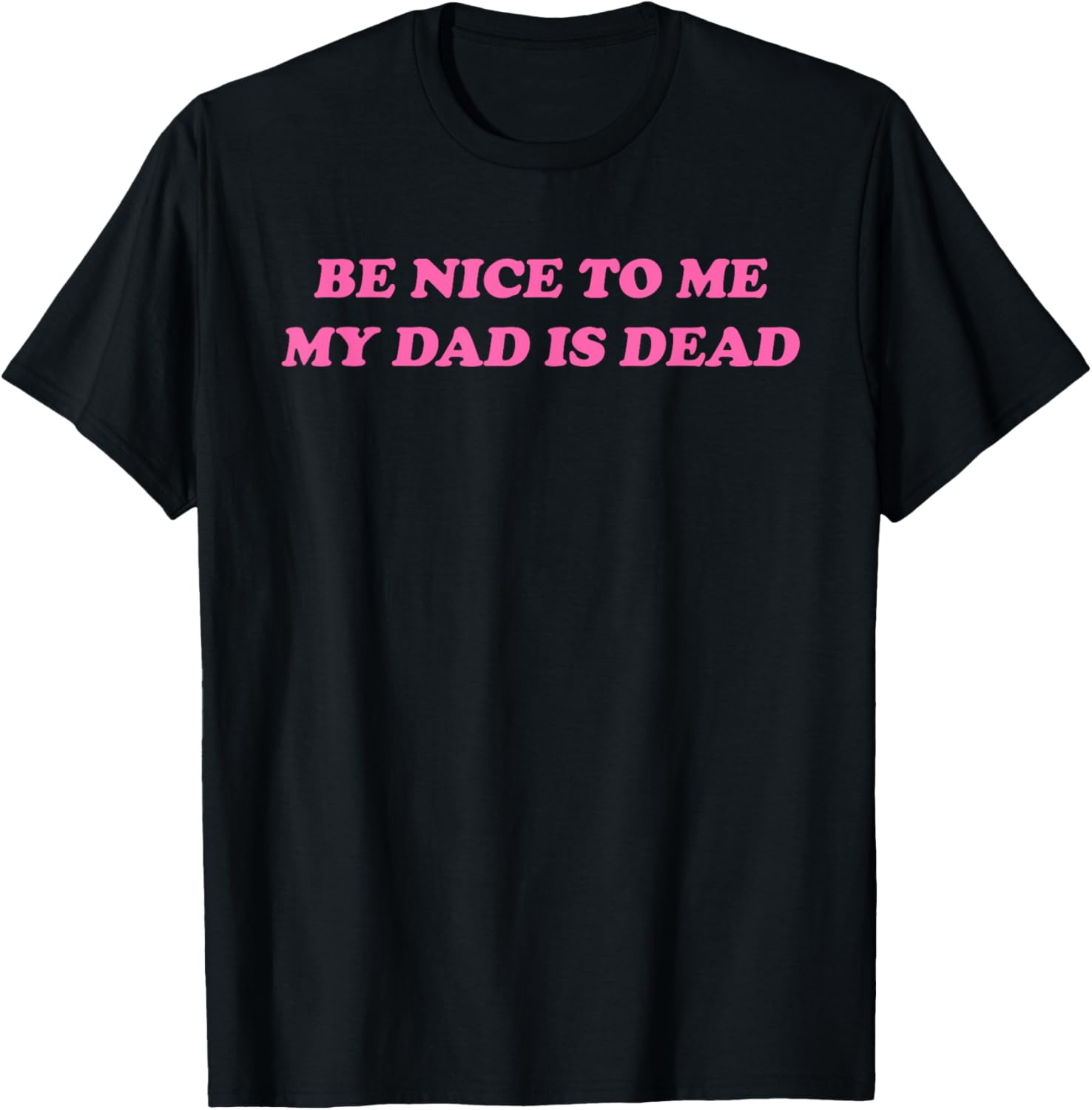 Be Nice To Me My Dad Is Dead Apparel T-Shirt - T-Shirt | Black