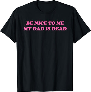 Be Nice To Me My Dad Is Dead Apparel T-Shirt - T-Shirt | Black
