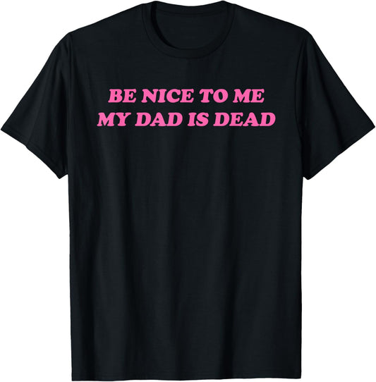 Be Nice To Me My Dad Is Dead Apparel T-Shirt - T-Shirt | Black