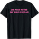 Be Nice To Me My Dad Is Dead Apparel T-Shirt - T-Shirt | Black