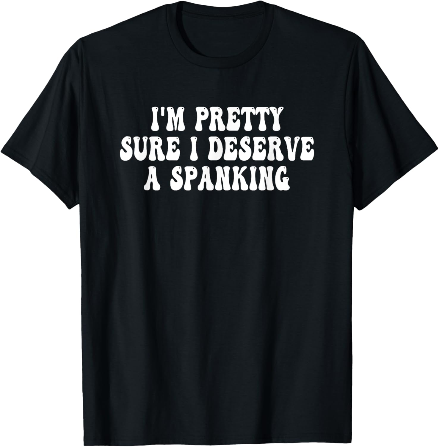 I'm Pretty Sure I Deserve a Spanking Groovy T-Shirt - T-Shirt | Black