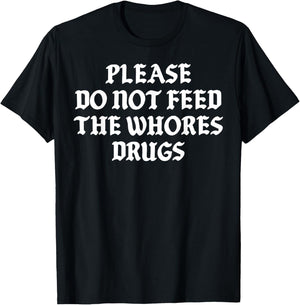 Please Do Not Feed The Whores Drugs T-Shirt - T-Shirt | Black