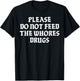 Please Do Not Feed The Whores Drugs T-Shirt - T-Shirt | Black