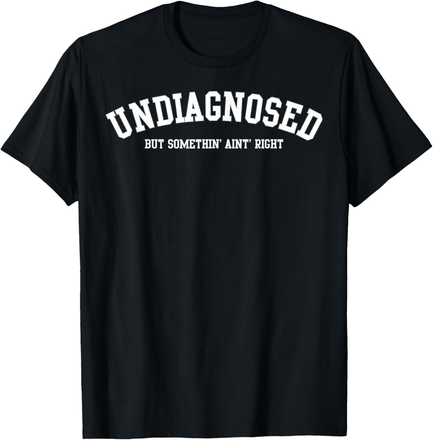 Undiagnosed But Something' Ain't Right T-Shirt - T-Shirt | Black