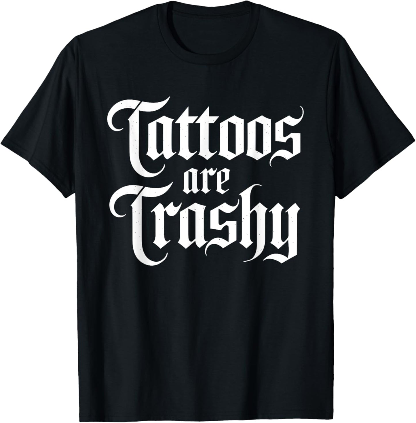 Tattoos are Trashy Funny Sarcastic Anti Tattoo Sarcasm Joke T-Shirt - T-Shirt | Black