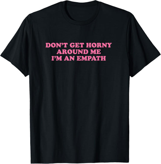 Don't Get Horny Around Me I'm An Empath, Meme Funny T-Shirt - T-Shirt | Black