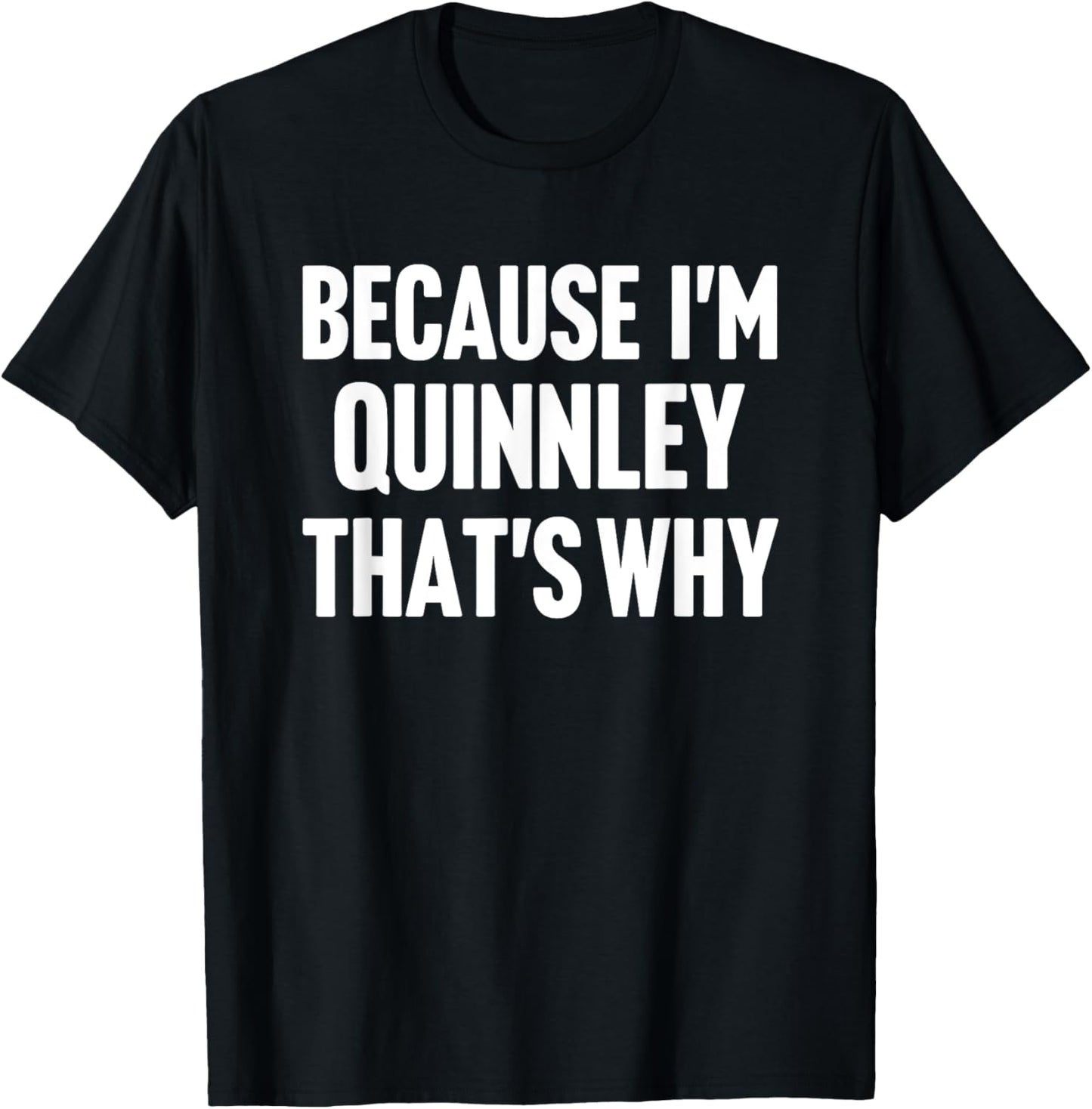 Because I'm Quinnley That's Why Am Personalized Name T-Shirt - T-Shirt | Black
