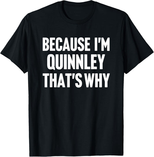 Because I'm Quinnley That's Why Am Personalized Name T-Shirt - T-Shirt | Black