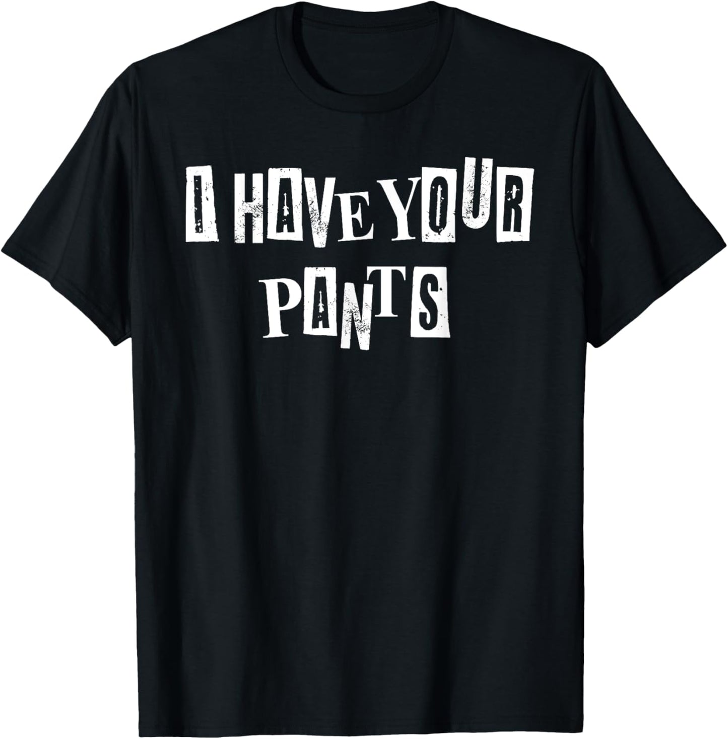 Men Women I Have Your Pants Quote Meme Funny Sayings T-Shirt - T-Shirt | Black