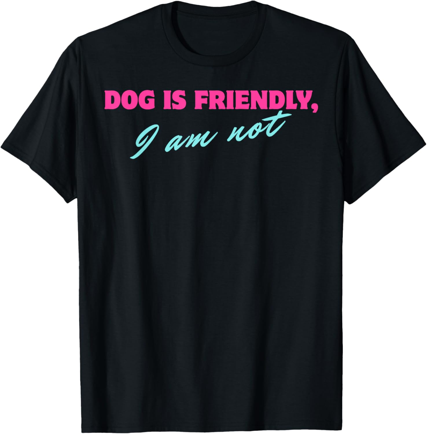 Dog Is Friendly I Am Not T-Shirt - T-Shirt | Black