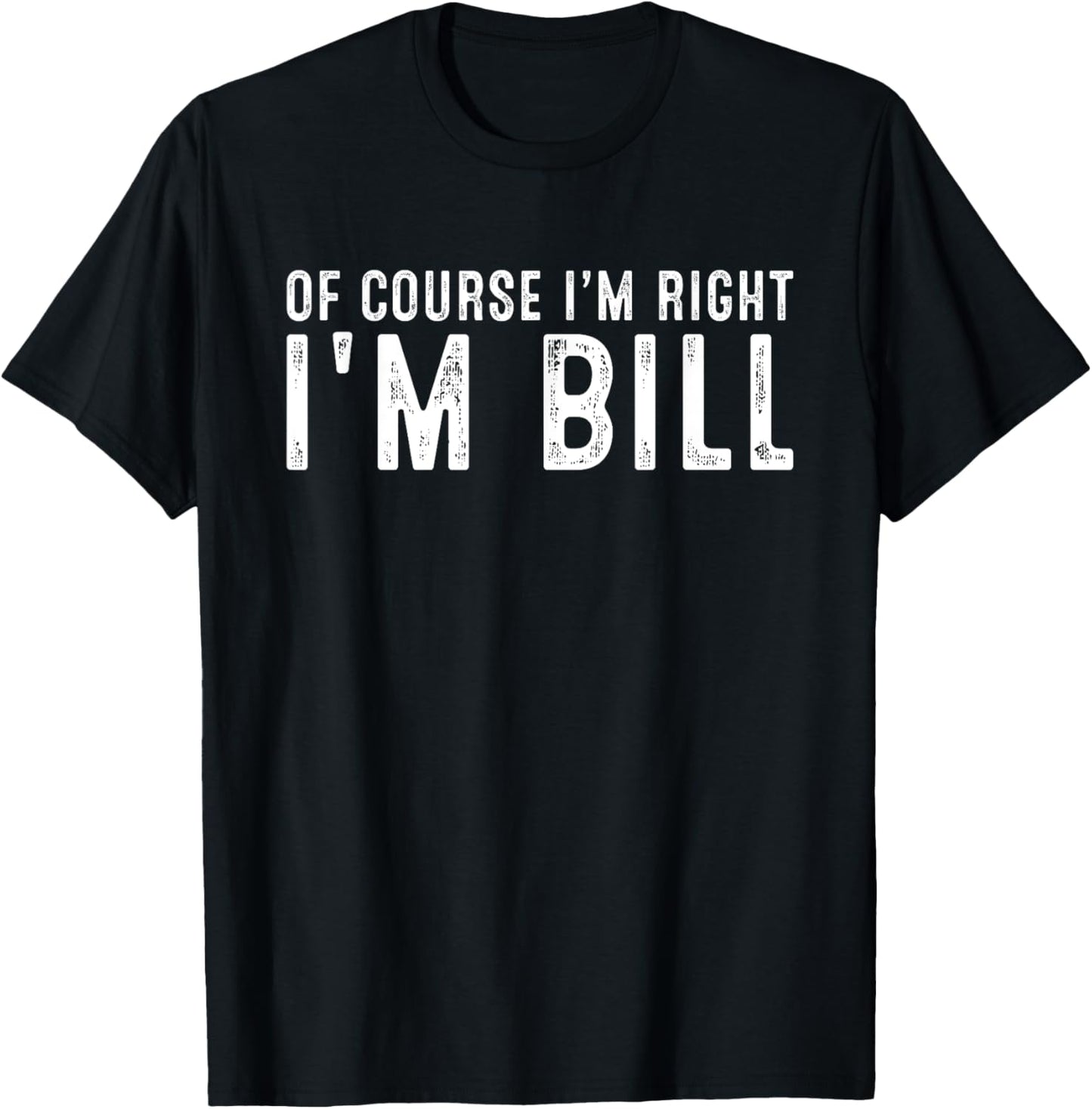 OF COURSE I'M RIGHT I'M BILL Christmas Birthday Funny T-Shirt - T-Shirt | Black