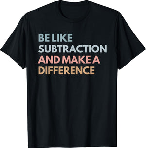 Be Like Subtraction And Make A Difference Funny Math Teacher T-Shirt - T-Shirt | Black