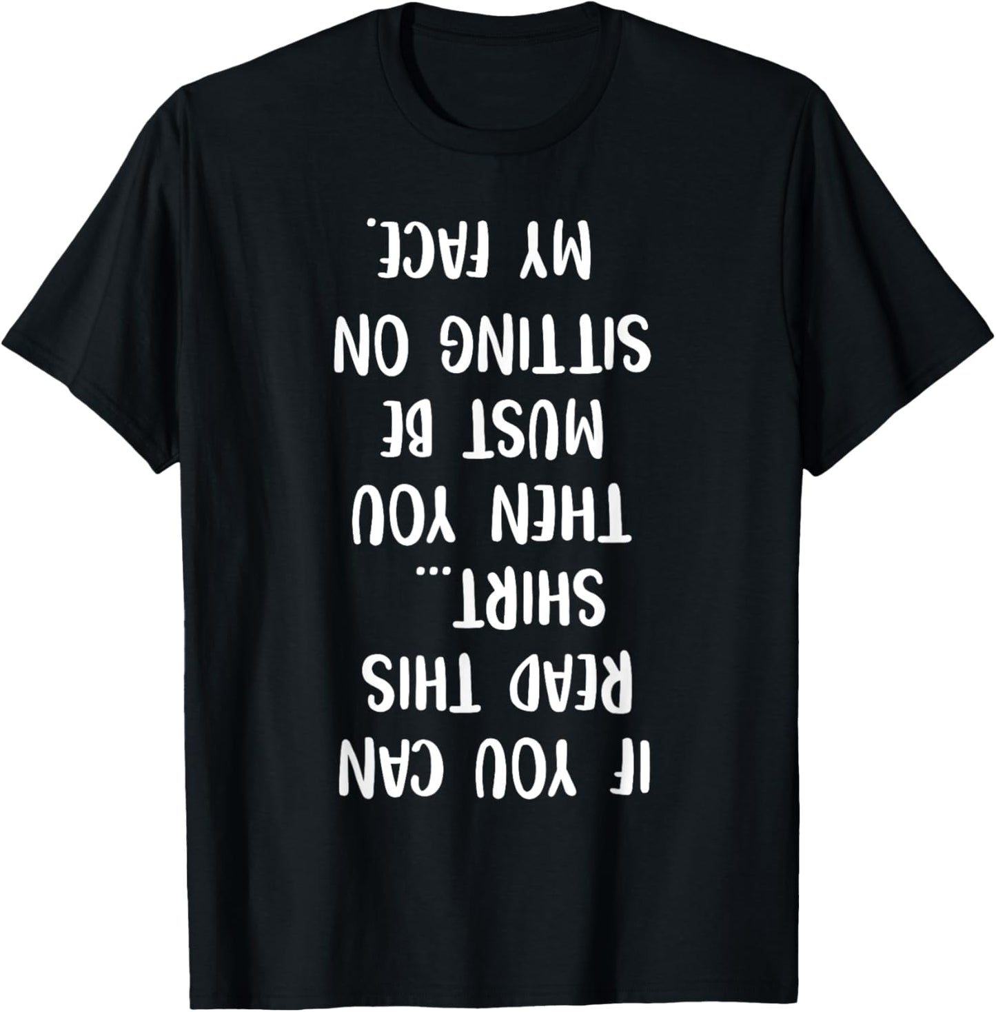 If You Can Read This Then You Must Be Sitting On My Face T-Shirt - T-Shirt | Black