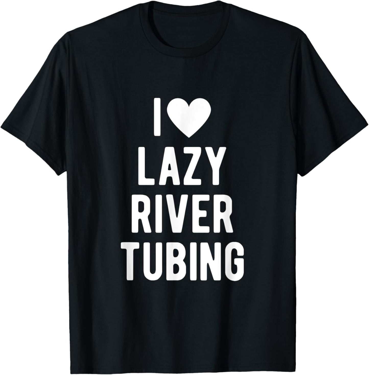 I Love Lazy River Tubing Funny Saying Quote I Heart Lazy T-Shirt - T-Shirt | Black