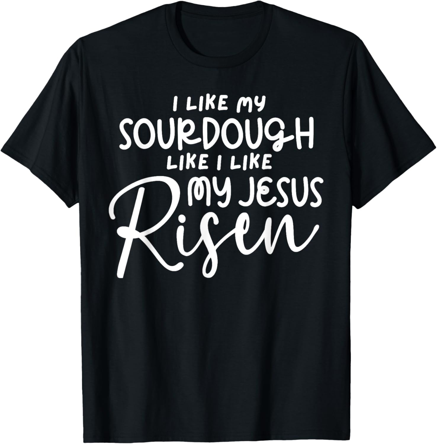 I Like My Sourdough Like I Like My Jesus Risen Fun Christian T-Shirt - T-Shirt | Black