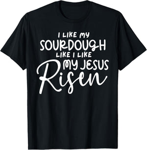 I Like My Sourdough Like I Like My Jesus Risen Fun Christian T-Shirt - T-Shirt | Black