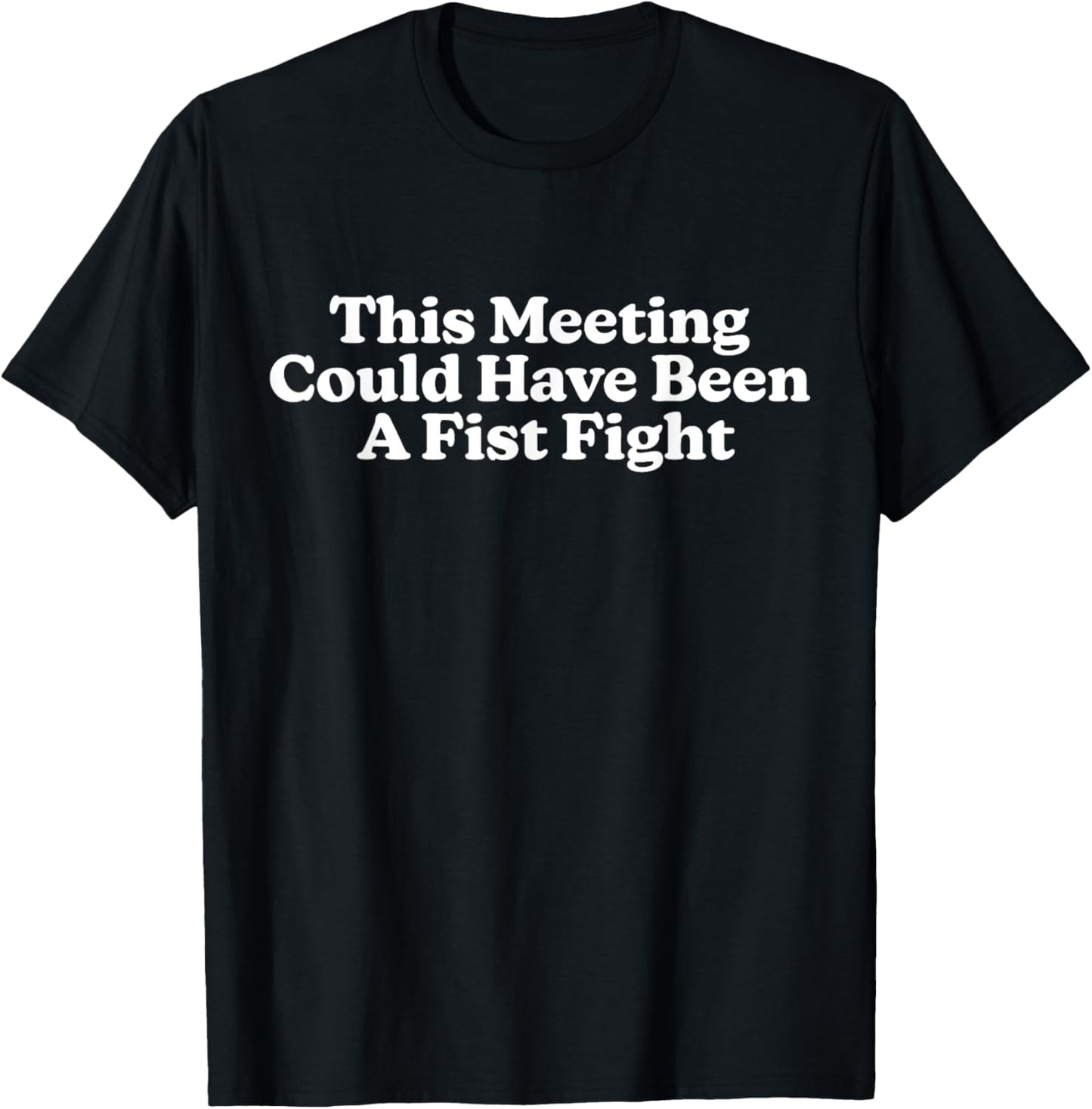 This Meeting Could Have Been A Fist Fight Funny Quote T-Shirt - T-Shirt | Black