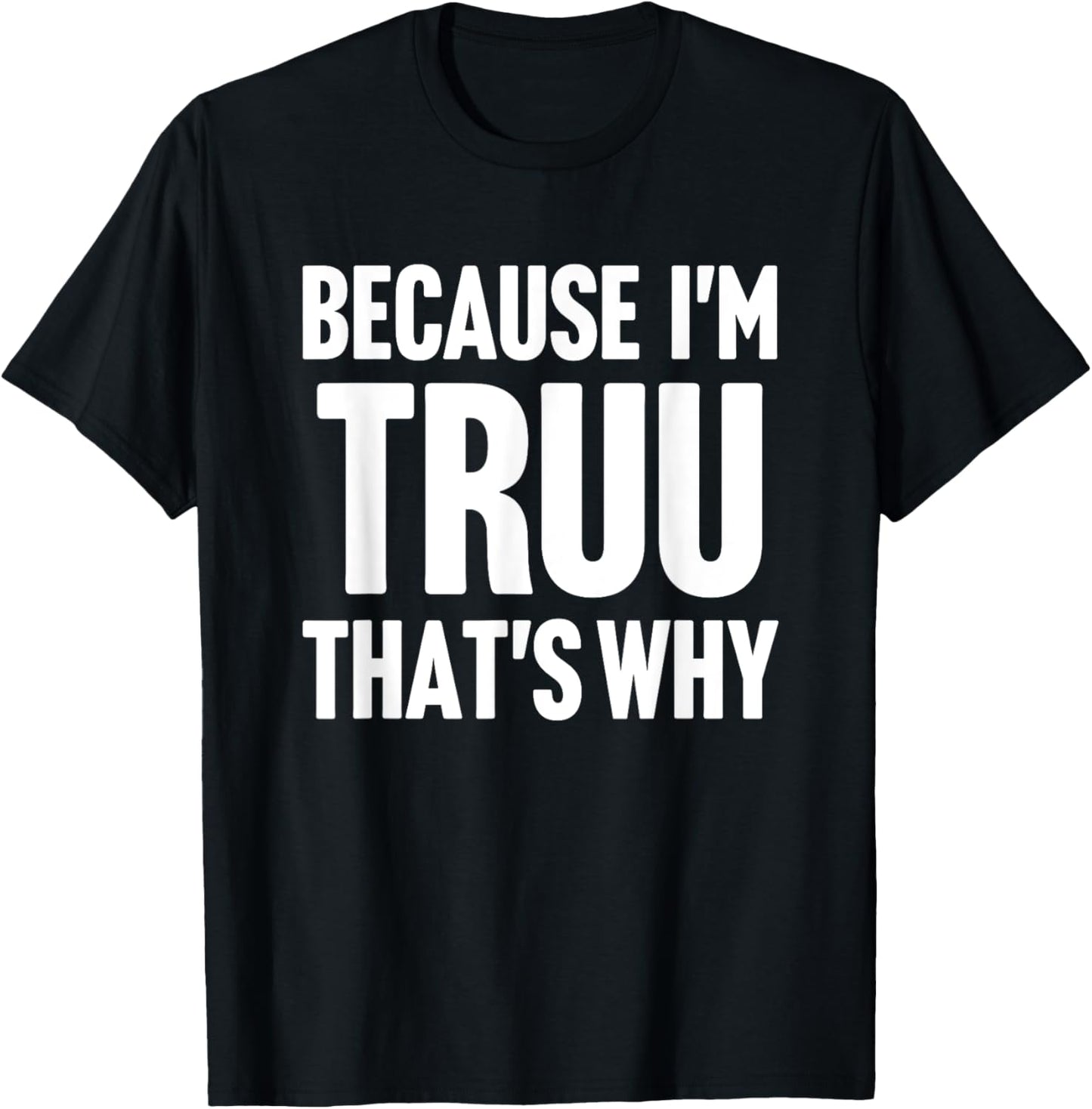 Because I'm Truu That's Why Am Personalized Name T-Shirt - T-Shirt | Black