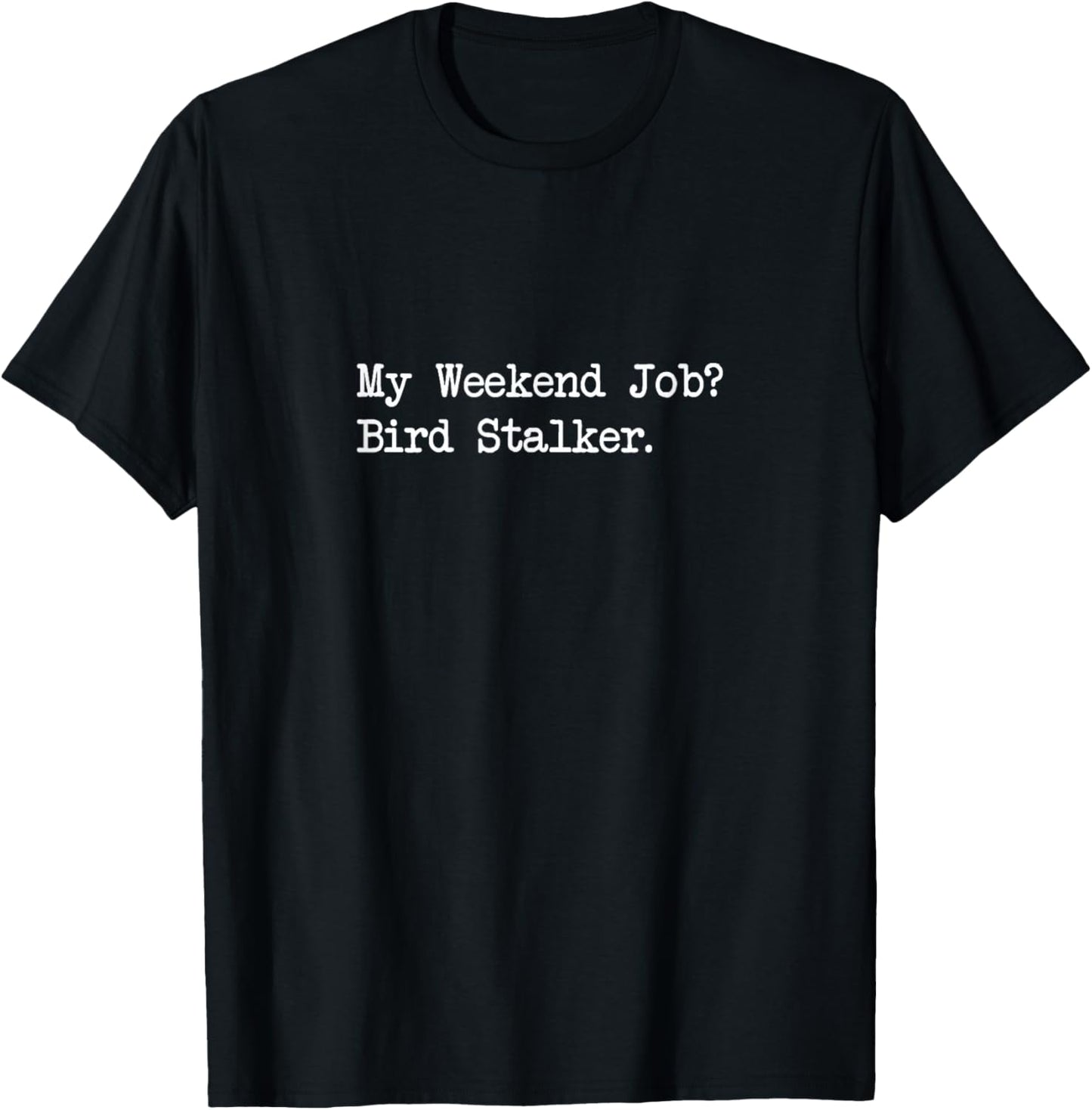 My Weekend Job Bird Stalker Funny Birdwatching Quote T-Shirt - T-Shirt | Black