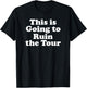 This is Going to Ruin the Tour T-Shirt - T-Shirt | Black