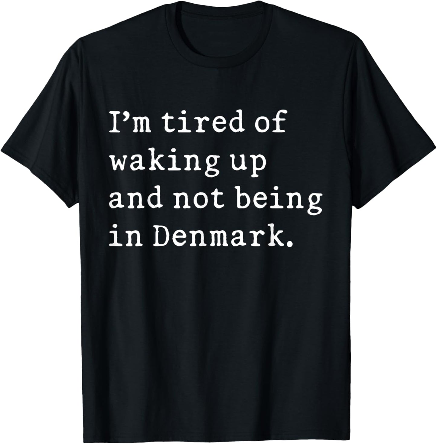 I'm Tired Of Waking Up And Not Being In Denmark Funny Danish T-Shirt - T-Shirt | Black