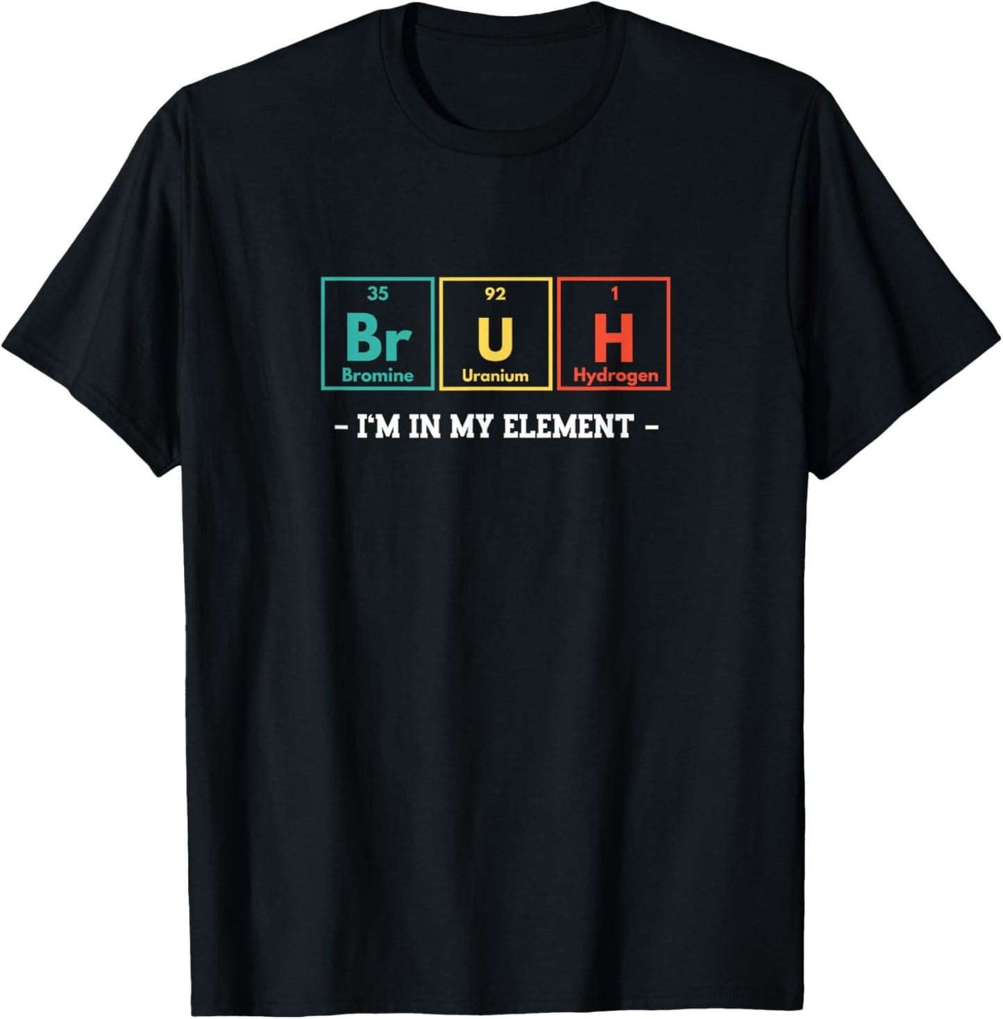 Bruh I'm In My Element Funny Periodic Table Chemistry Meme T-Shirt - T-Shirt | Black