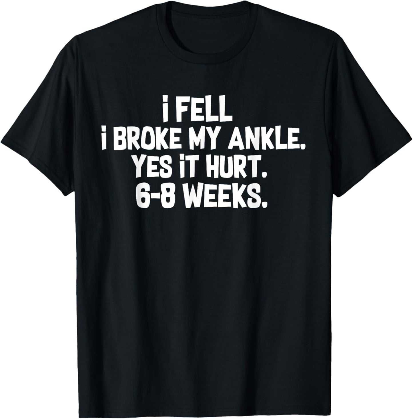 I Fell I Broke My Ankle Yes It Hurts 6-8 Weeks Broken Ankle T-Shirt - T-Shirt | Black