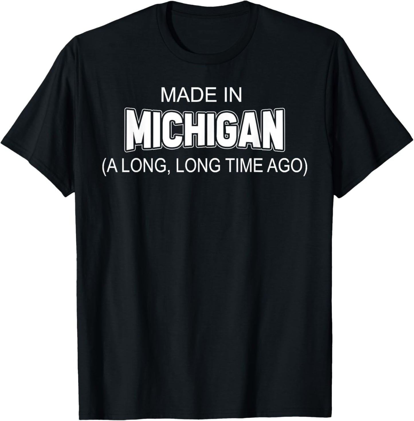 Made In Michigan A Long Long Time Ago T-Shirt - T-Shirt | Black