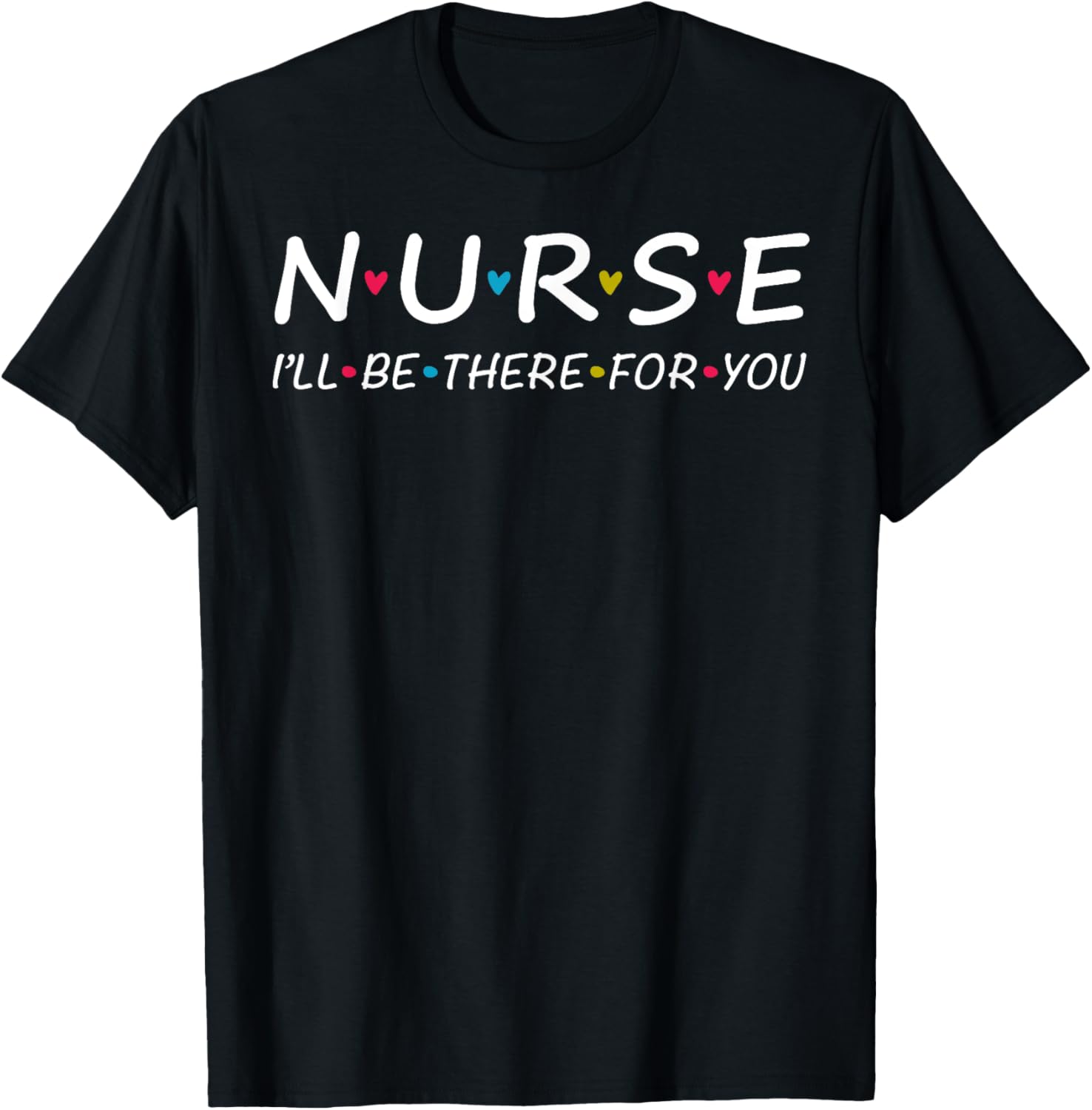 Cute Nurse I'll Be There For you Shirt. Trendy Nurse Lady T-Shirt - T-Shirt | Black