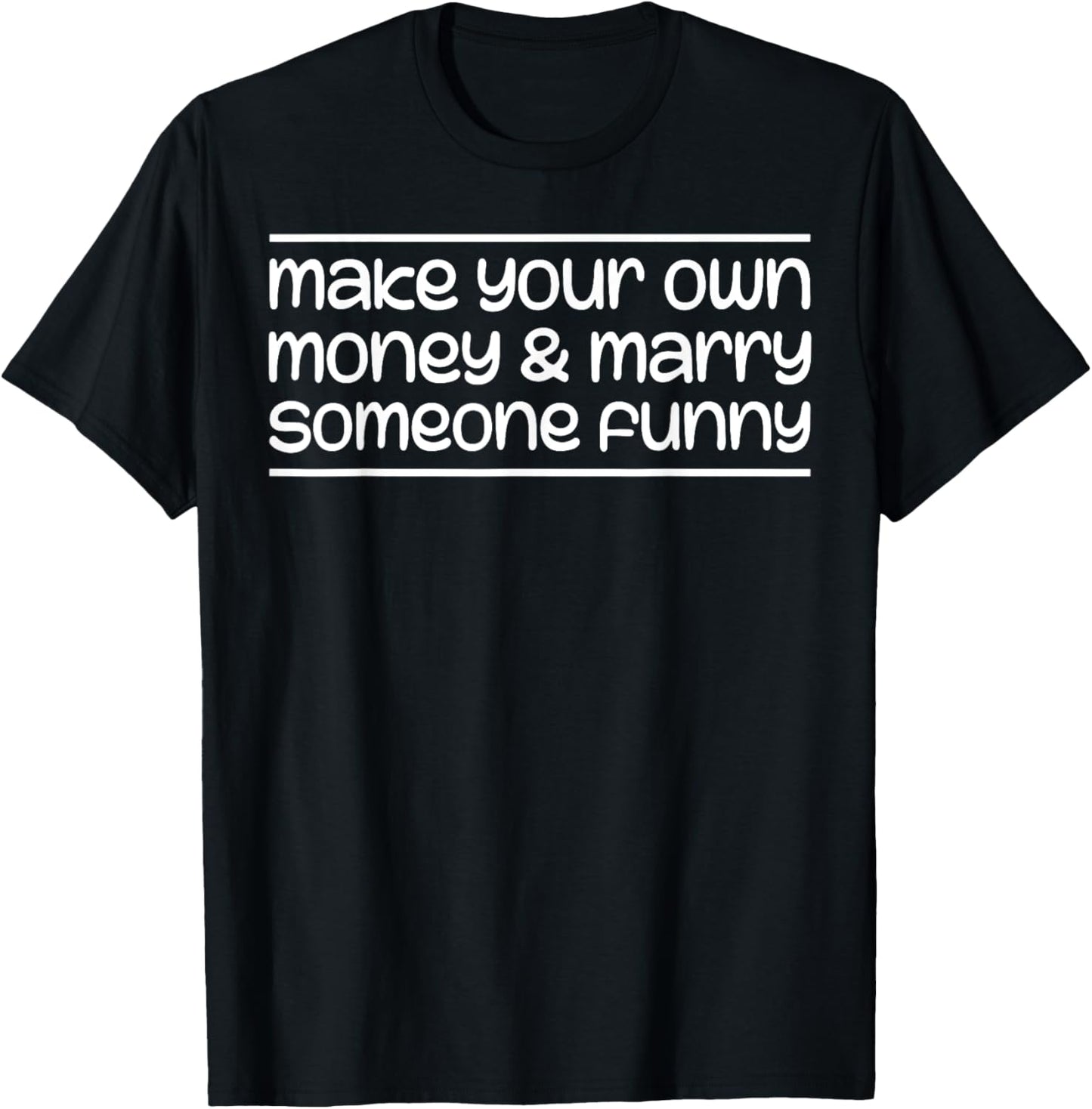 Make Your Own Money & Marry Someone Funny T-Shirt - T-Shirt | Black