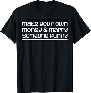 Make Your Own Money & Marry Someone Funny T-Shirt - T-Shirt | Black