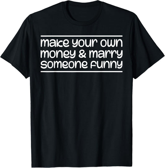 Make Your Own Money & Marry Someone Funny T-Shirt - T-Shirt | Black