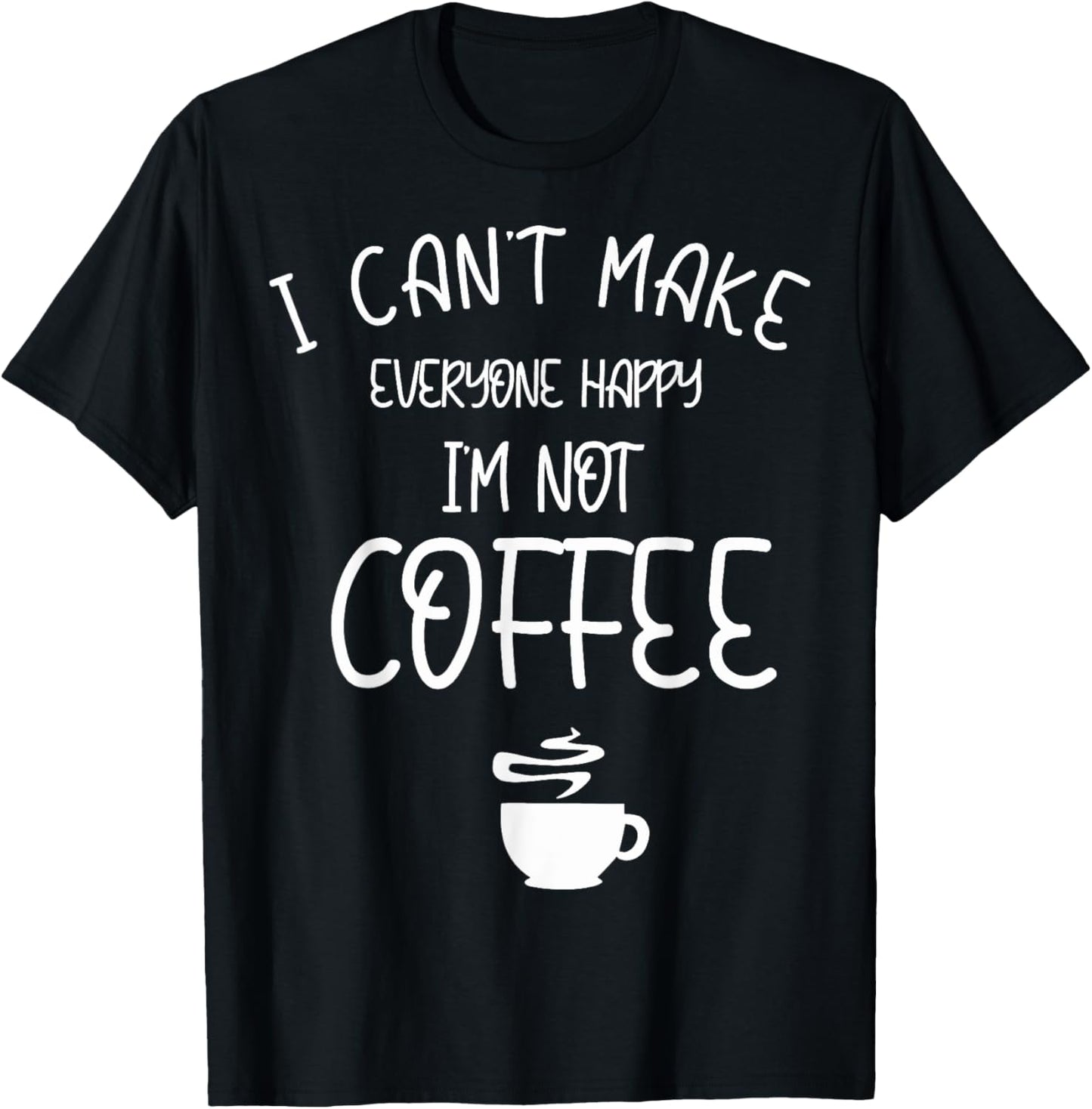 I can't make everyone happy I'm not coffee T-Shirt - T-Shirt | Black