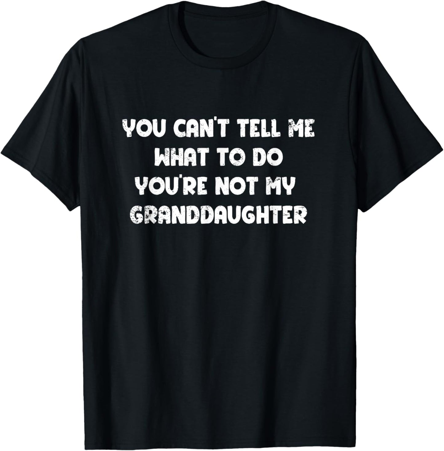 You Can't Tell Me What To Do You're Not My Granddaughter T-Shirt - T-Shirt | Black