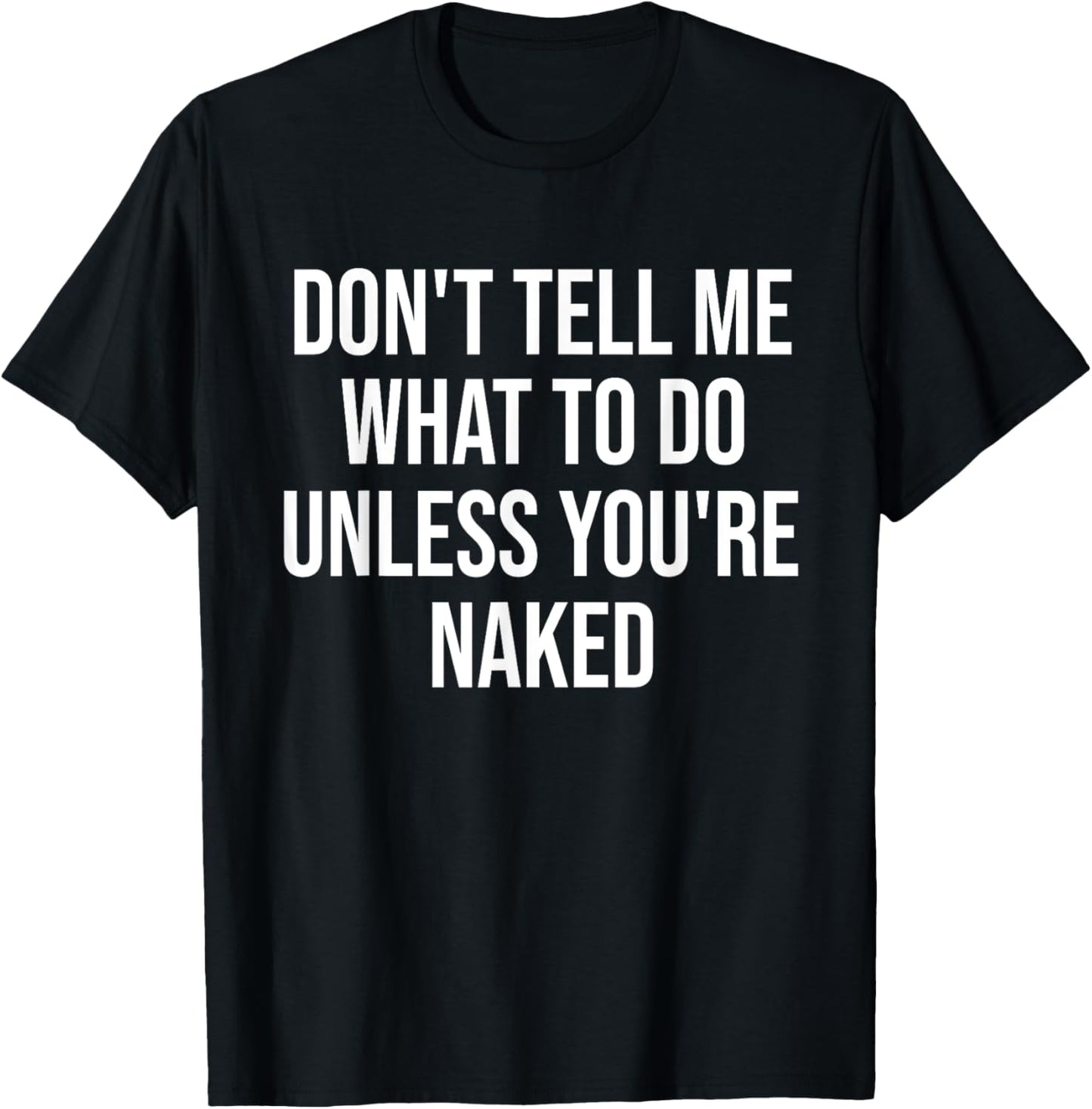 Don't Tell Me What To Do Unless You're Naked Funny T-Shirt - T-Shirt | Black