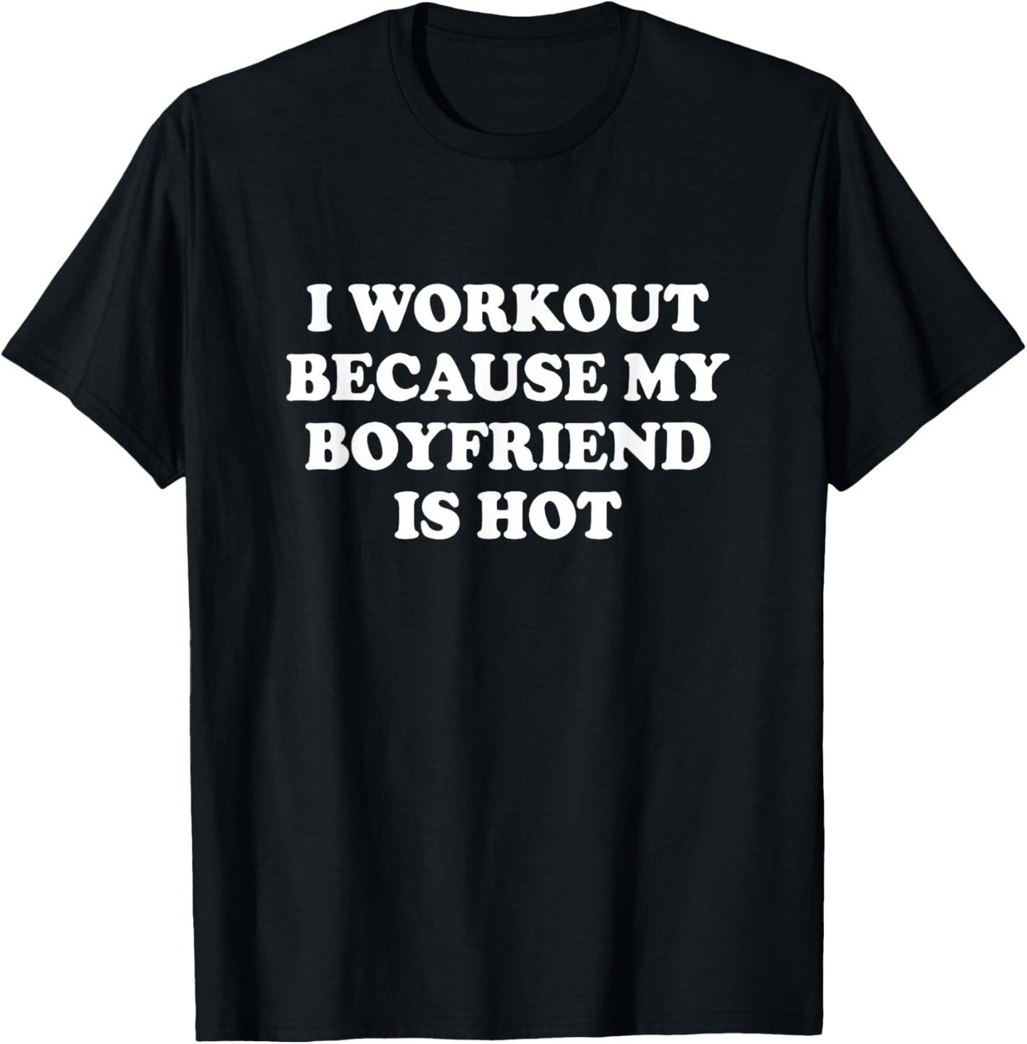 I Workout Because My Boyfriend Is Hot Shirt Funny Saying T-Shirt - T-Shirt | Black