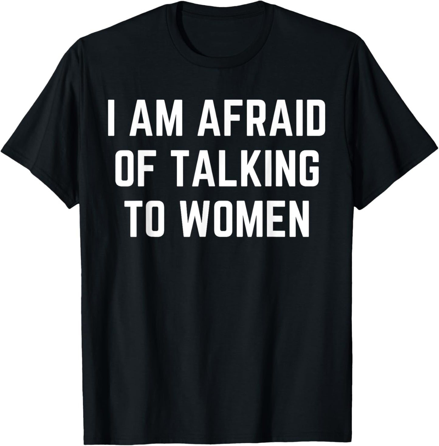 I'm Afraid Of Talking To Women Sarcastic Sayings T-Shirt - T-Shirt | Black