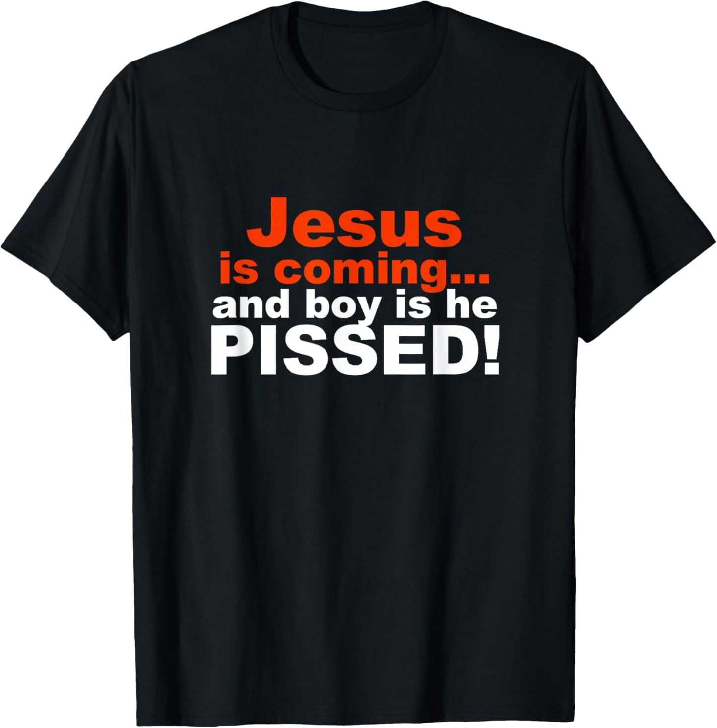Jesus is Coming and Boy is He Pissed T-Shirt - T-Shirt | Black