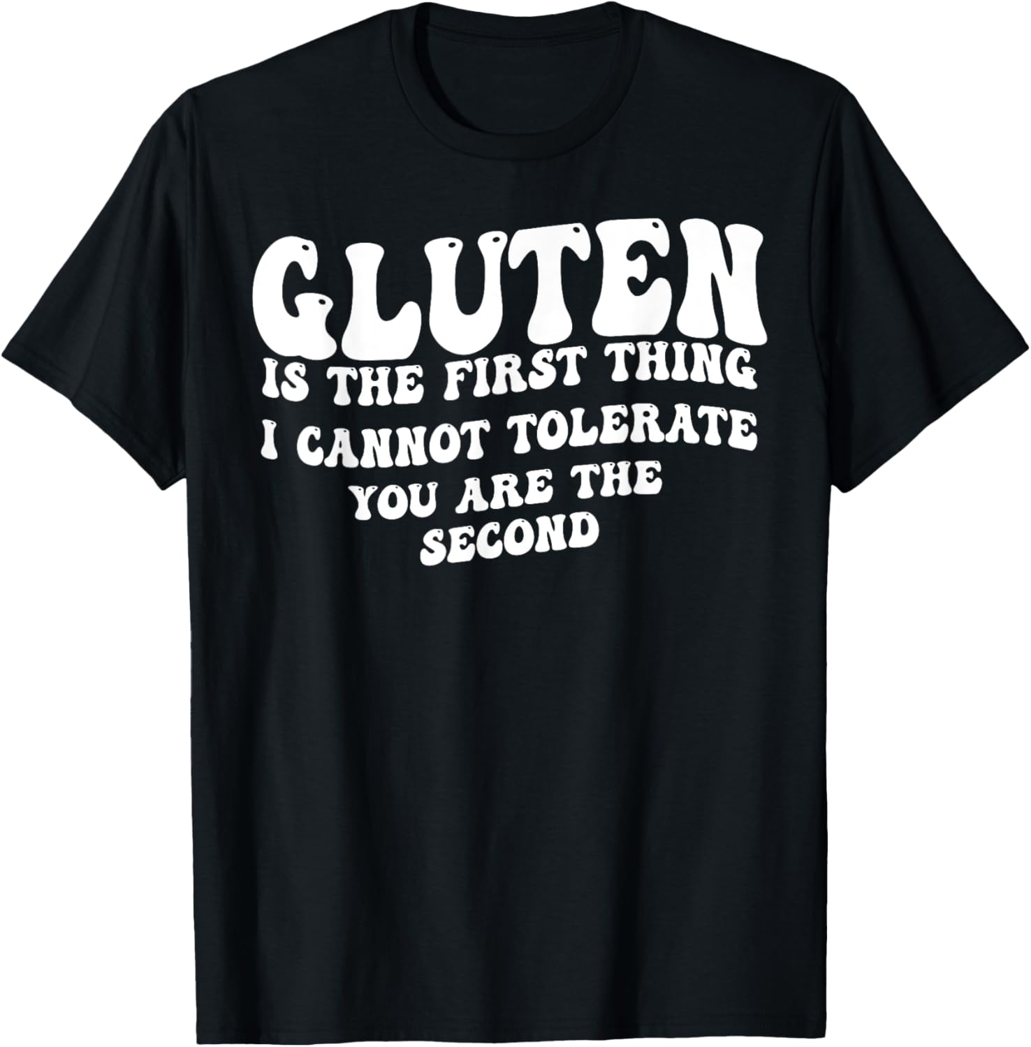 Gluten Is The First Thing I Can't Tolerate You're The Second T-Shirt - T-Shirt | Black