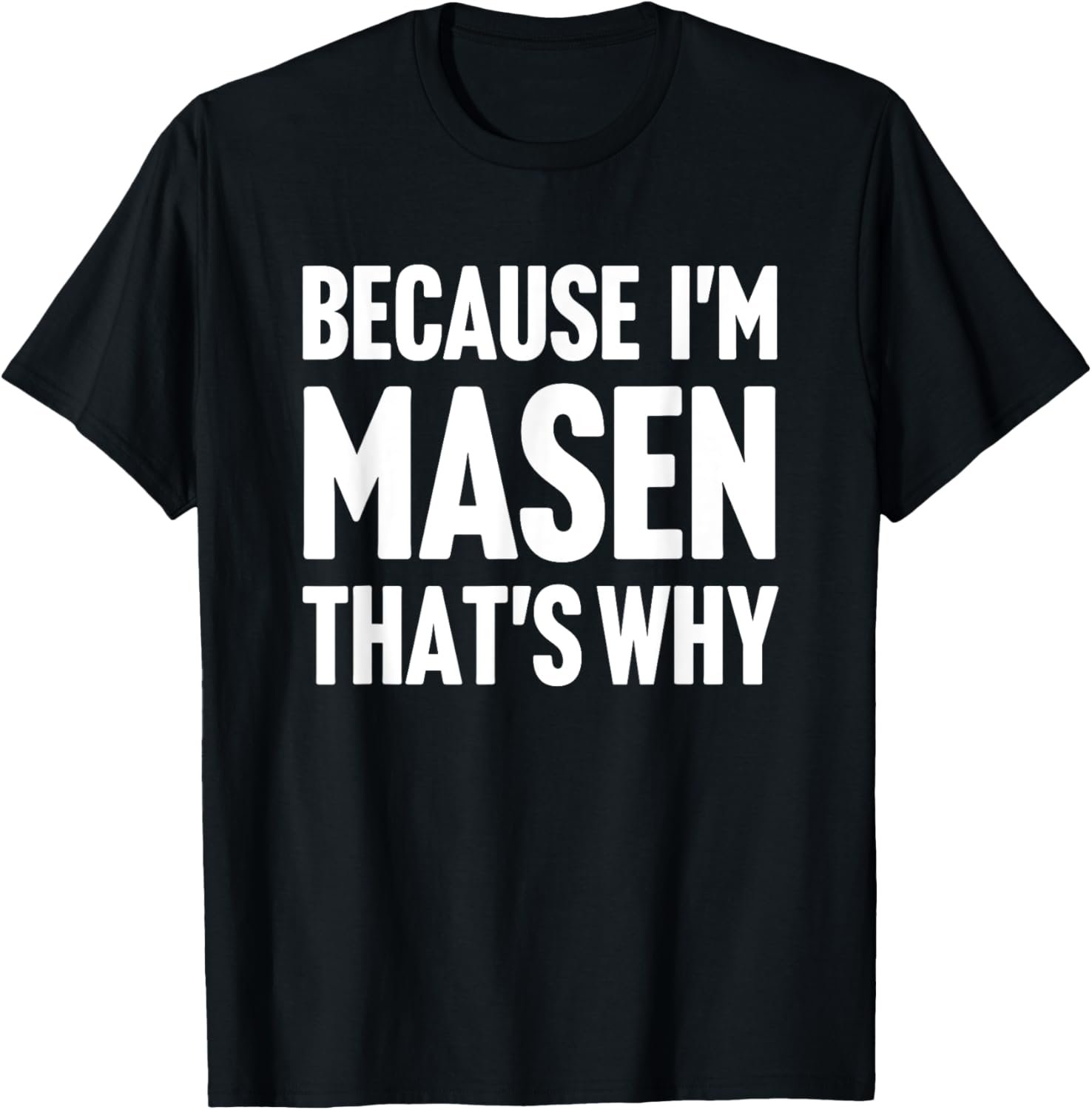 Because I'm Masen That's Why Am Personalized Name T-Shirt - T-Shirt | Black