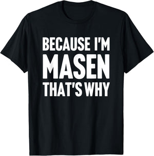 Because I'm Masen That's Why Am Personalized Name T-Shirt - T-Shirt | Black