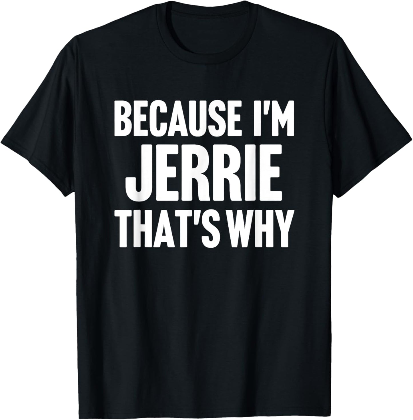 Because I'm Jerrie That's Why Am Personalized Name T-Shirt - T-Shirt | Black