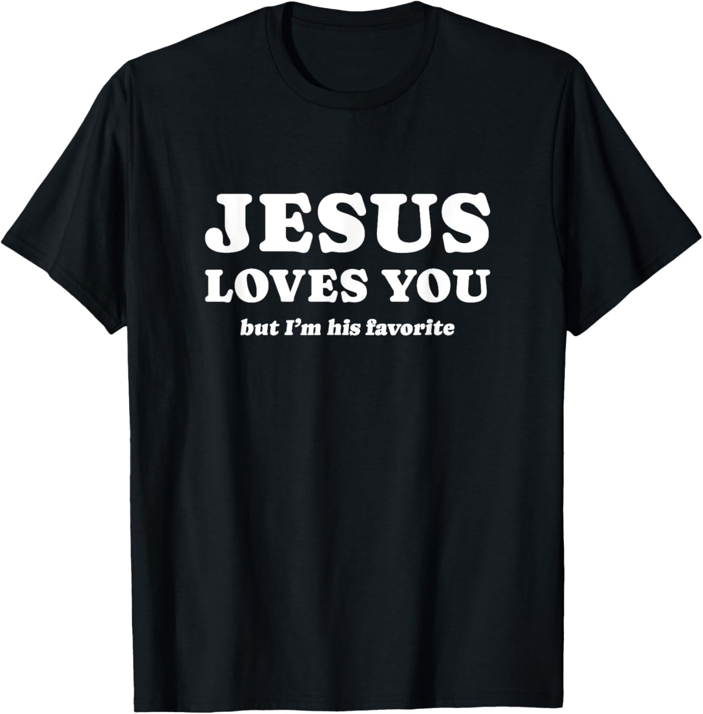 Jesus Loves You (but I'm his favorite) T-Shirt - T-Shirt | Black