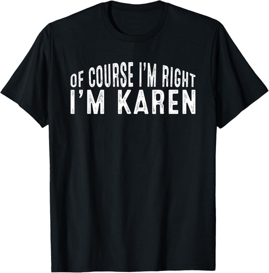 OF COURSE I'M RIGHT I'M Karen Shirt Birthday Funny Vintage T-Shirt - T-Shirt | Black