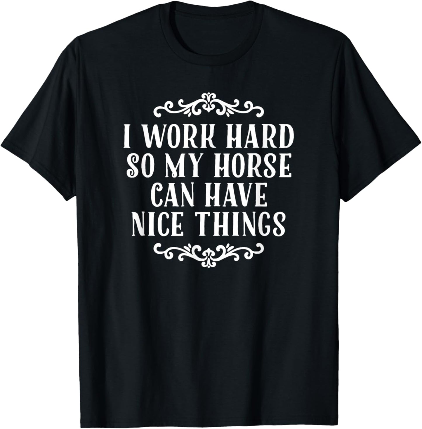 I Work Hard So My Horse Can Have Nice Things T-Shirt - T-Shirt | Black