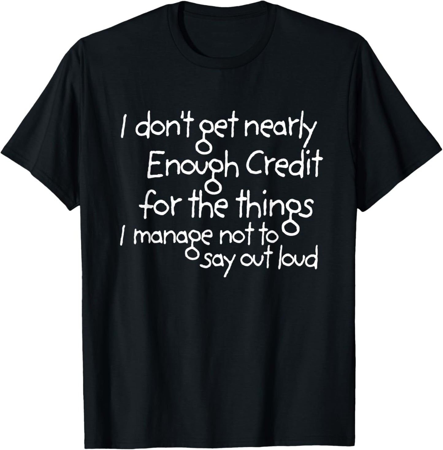 I don't get nearly enough credit for the things i manage not T-Shirt - T-Shirt | Black