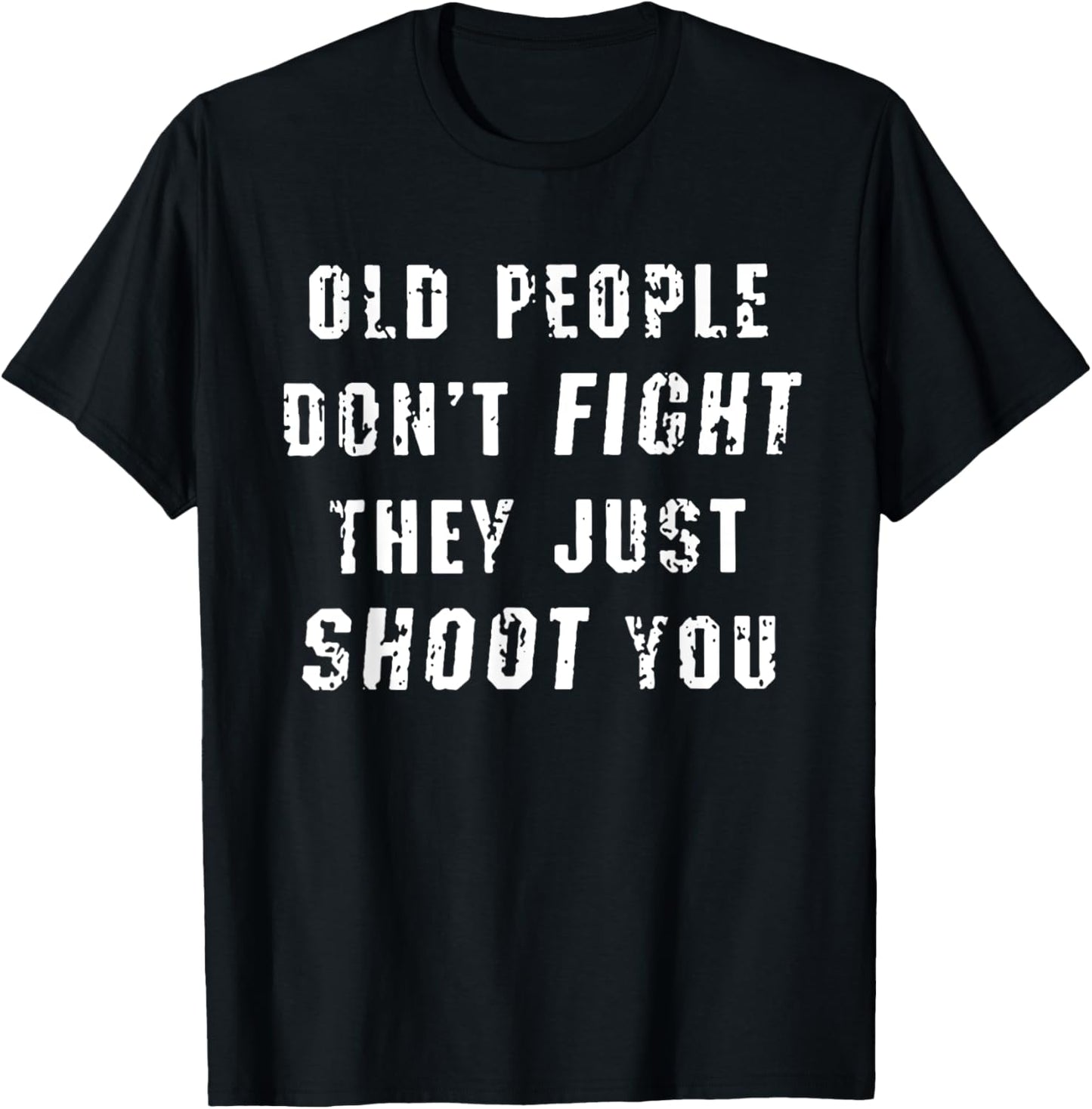 Old People Don't Fight They Just Shoot You Funny Saying T-Shirt - T-Shirt | Black