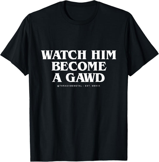 Watch Him Become a Gawd T-Shirt - T-Shirt | Black