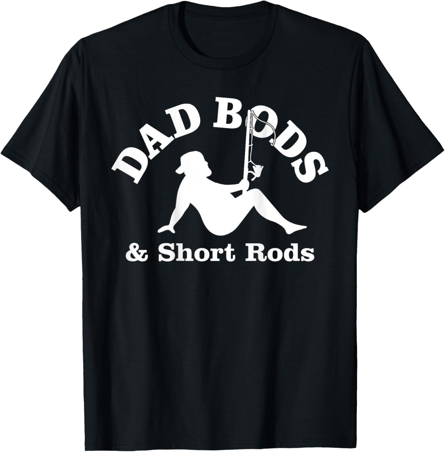 Dad Bods And Short Rods Funny Man Fishing Lovers T-Shirt - T-Shirt | Black