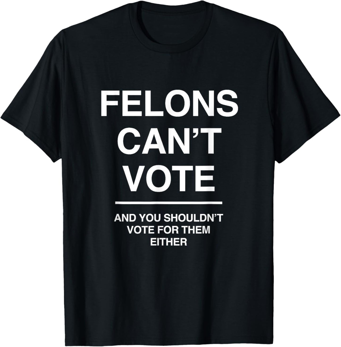 Felons Can't Vote 34 Counts Funny Trial Adult Humor Meme T-Shirt - T-Shirt | Black